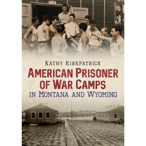 American Prisoner of War Camps In Montana And Wyoming